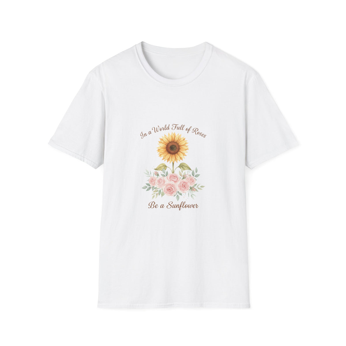 Floral Inspirational Women T-Shirt — 'In a World Full of Roses Be a Sunflower'
