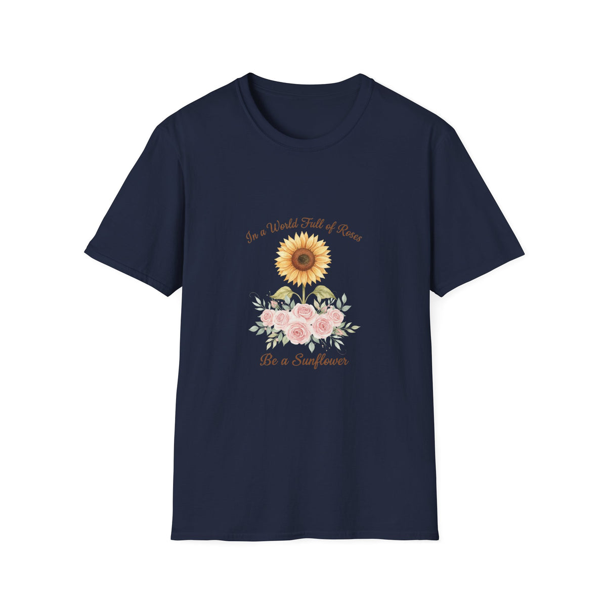 Floral Inspirational Women T-Shirt — 'In a World Full of Roses Be a Sunflower'