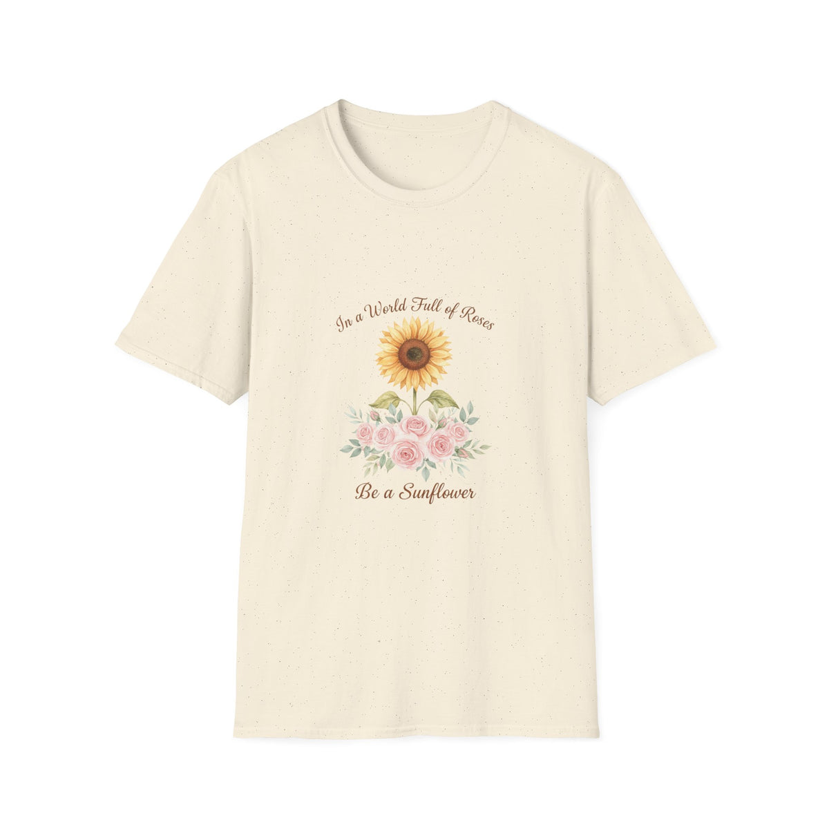 Floral Inspirational Women T-Shirt — 'In a World Full of Roses Be a Sunflower'